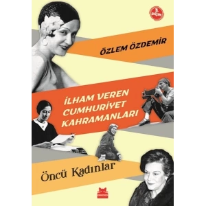 İlham Veren Cumhuriyet Kahramanları - Öncü Kadınlar