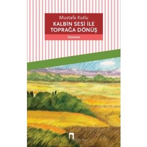 Kalbin Sesi ile Toprağa Dönüş