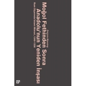 Moğol Fethinden Sonra Anadolunun Yeniden İnşası-Rum Diyarında İslami Mimari, 1240-1330