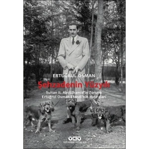 Şehzadenin Yüzyılı Sultan 2. Abdülhamid’in Torunu Ertuğrul Osman Efendi’nin Hatıraları