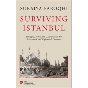 Surviving Istanbul - Struggles, Feasts and Calamities in the Seventeenth and Eighteenh Centuries