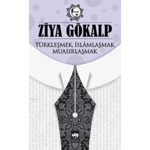 Türkleşmek, İslamlaşmak, Muasırlaşmak