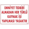 Emniyet Tedbiri Almadan Herlü Kaynak Yasaktır Levhası 25x35 KOD: 724