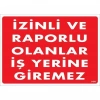 İzinli Ve Raporlu Olanlar İş Yerine Giremez Uyarı Levhası 25x35 KOD:1404