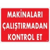 Makinaları Çalıştırmadan Kontrol Et Uyarı Levhası 25x35 KOD:207